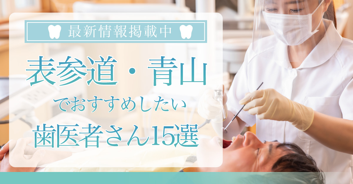 【2024年9月最新版】表参道・青山でおすすめしたい歯医者さん15選！