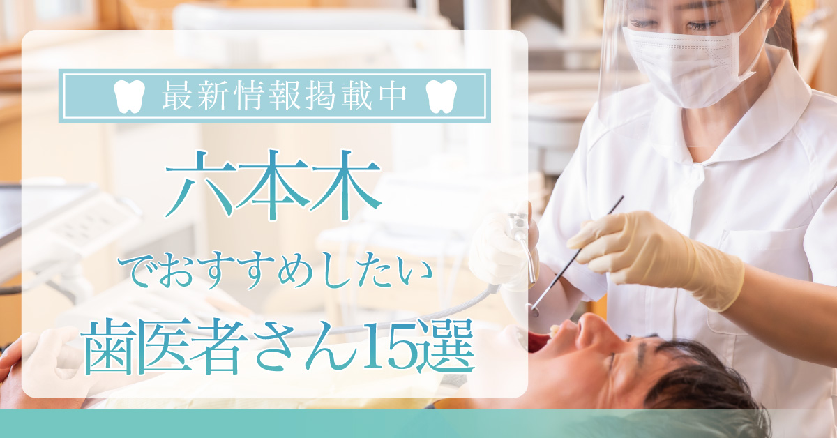 【2024年9月最新版】六本木・麻布でおすすめしたい歯医者さん15選！