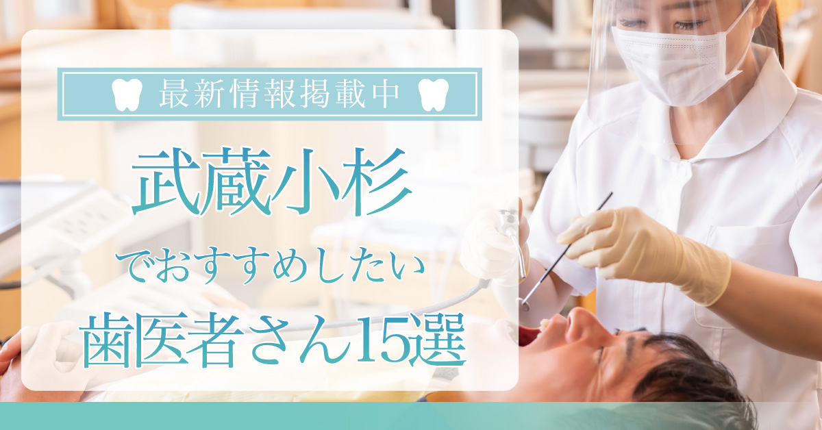 【2024年9月最新版】武蔵小杉でおすすめしたい歯医者さん15選！