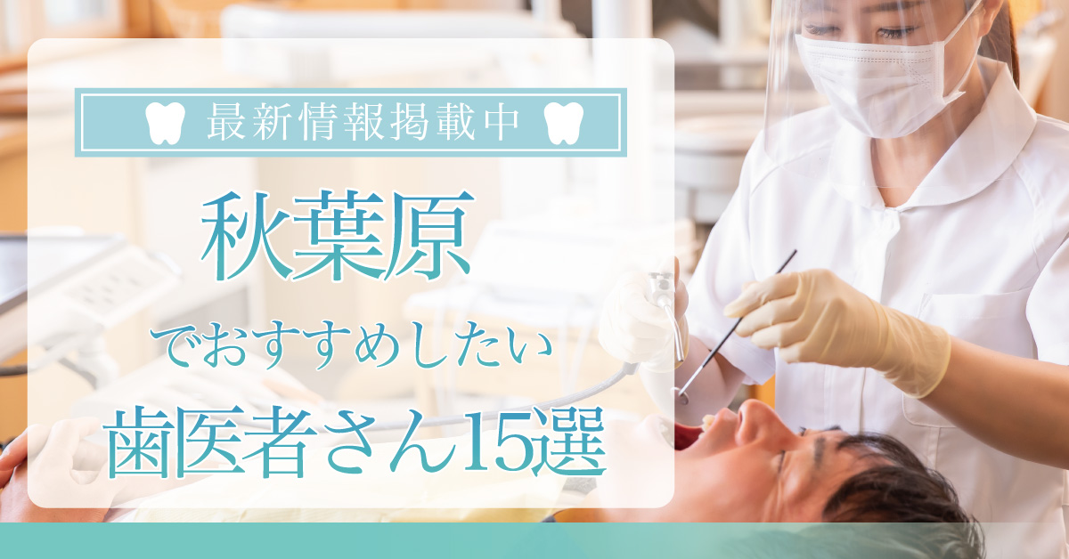 【2024年9月最新版】秋葉原でおすすめしたい歯医者さん15選！